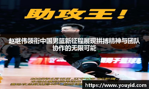 赵继伟领衔中国男篮新征程展现拼搏精神与团队协作的无限可能