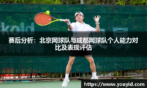 赛后分析：北京网球队与成都网球队个人能力对比及表现评估