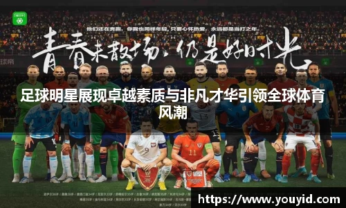 足球明星展现卓越素质与非凡才华引领全球体育风潮