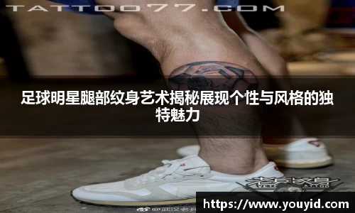 足球明星腿部纹身艺术揭秘展现个性与风格的独特魅力